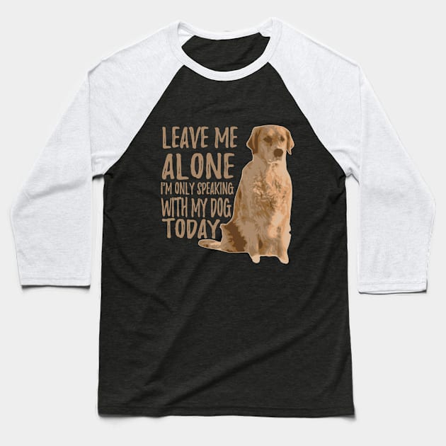 Leave Me Alone. I'm Only Speaking With My Dog Today Baseball T-Shirt by VintageArtwork